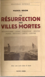 La resurrection des villes mortes Mesopotamie - Syrie - Palestine - Egypte - Perse - Hittites - Crete - Chypre