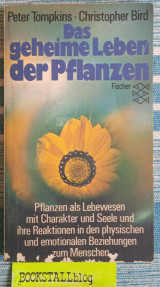 Das geheimeLeben der Pflanzen: Pflanzen als Lebewesen mit Charakter und Seele und ihre Reaktionen in den physischen und emotionalen