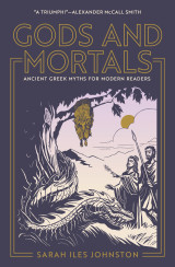 Gods and Mortals. Ancient Greek Myths for Modern Readers