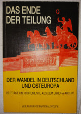 Daw Ende der Teilung. Der Wandel in Deutschland und Osteuropa. Veitraege und Dokumente aus dem Europa-Archiv