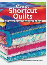 Crazy Shortcut Quilts: Quilt as You Go and Finish in Half the Time!