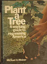 Plant a Tree - A working Guide to regreening America