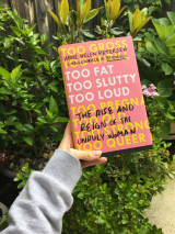 Too Fat, Too Slutty, Too Loud: The Rise and Reign of the Unruly Woman