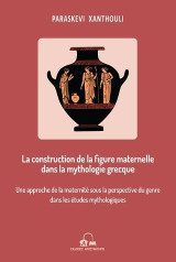 La construction de la figure maternelle dans la mythologie grecque: une approche de la maternité sous la perspective du genre dans les études mythologiques