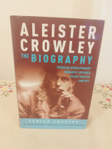 Aleister Crowley - The Biography: Spiritual Revolutionary, Romantic Explorer, Occult Master and Spy