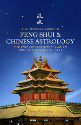 The Imperial Guide to Feng Shui & Chinese Astrology: The Only Authentic Translation from the Original Chinese