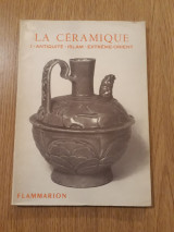 La ceramique 1. Antiquite - Islam - Extreme-Orient