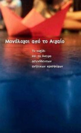Μονόλογοι από το Αιγαίο : Το ταξίδι και τα όνειρα ασυνόδευτων ανήλικων προσφύγων: Γράμματα εφήβων ασυνόδευτων προσφύγων όπως κατεγράφησαν μέσα από ενα τρίμηνο εργαστήριο έκφρασης κατά το διάστημα Απρίλιος-Ιούνιος 2016 σε Αθήνα και Πάτρα
