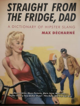 Straight from the Fridge, Dad: A Dictionary of Hipster Slang