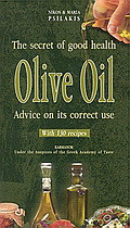 Olive Oil: The Secret of Good Health: Advice on its Correct Use