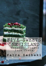 Five Sweets One Island: Creative Sweets from Crete