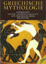 Griechische Mythologie: Kosmogonie, Götter - Heroen und ihre kulte, der Trojanische Krieg, die Odyssee
