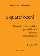 a quattr'occhi: Livello C2, dialoghi svolti e attività per rafforzare l'abilità comunicativa