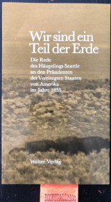 Wir sind ein Teil der Erde. Die Rede des Häuptling Seattle an den Präsidenten der Vereinigten Staaten von Amerika im Jahre 1855.