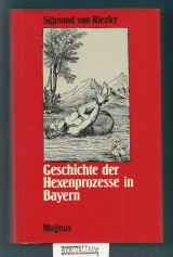 Geschichte der Hexenprozesse in Bayern : Im Lichte der allgemeinen Entwicklung dargestellt