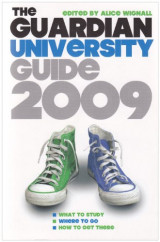 The "Guardian" University Guide: What to Study, Where to Go, How to Get There