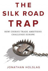 The Silk Road Trap, How China's Trade Ambitions Challenge Europe