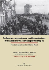 Το θέατρο επιχειρήσεων της Θεσσαλονίκης στο πλαίσιο του Α' Παγκοσμίου Πολέμου / The Salonica Front in World War I: Διεθνές επιστημονικό συμπόσιο / Πρακτικά