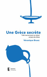 Une Grèce secrète: Vade-mecum pour un séjour au pays des dieux
